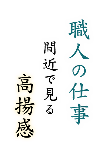 職人の仕事、間近で見る高揚感