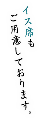 イス席もご用意しております。