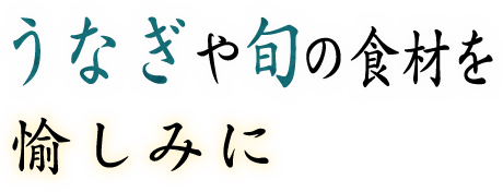 鰻や旬の食材を楽しみに