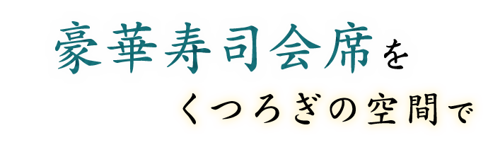 豪華寿司会席をくつろぎの空間で