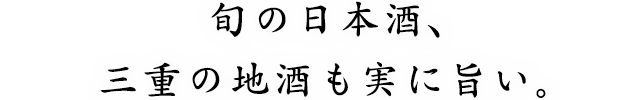 旬の日本酒、三重の地酒も実に旨い。